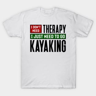 I don't need therapy, I just need to go kayaking T-Shirt